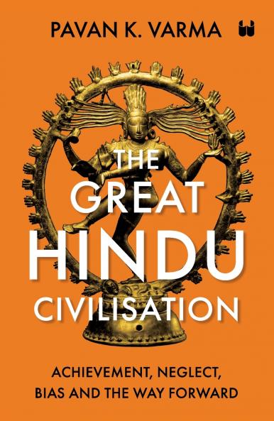THE GREAT HINDU CIVILISATION ( PAPER BACK) : ACHIEVEMENT NEGLECT BIAS AND THE WAY FORWARD