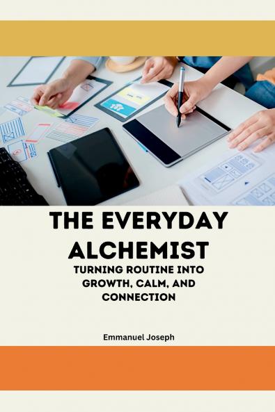 The Everyday Alchemist Turning Routine into Growth Calm and Connection