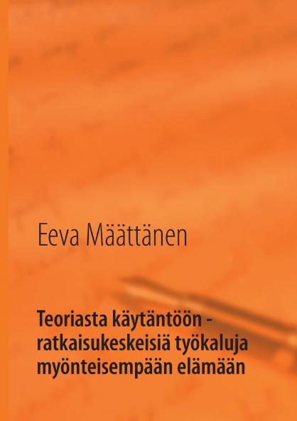 Teoriasta käytäntöön - ratkaisukeskeisiä työkaluja myönteisempään elämään