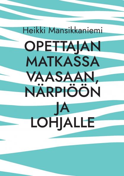 Opettajan matkassa Vaasaan Närpiöön ja Lohjalle