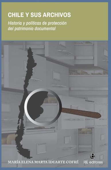 Chile y sus archivos. Historia y políticas de protección del patrimonio documental