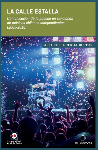 La calle estalla. Comunicación de lo político en canciones de músicos chilenos independientes (2005-2018)