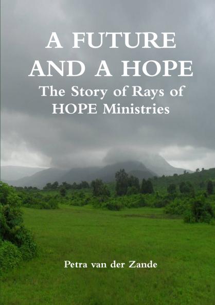A FUTURE AND A HOPE The Story of Rays of HOPE Ministries