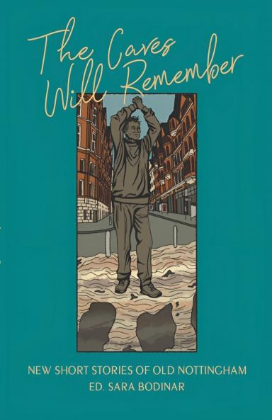 The Caves Will Remember - Short Stories of Nottingham