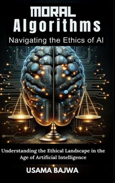 Moral Algorithms Navigating the Ethics of AI