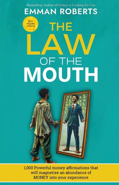THE LAW OF THE MOUTH; 1000 powerful money affirmations that will magnetize an abundance of money in your experience