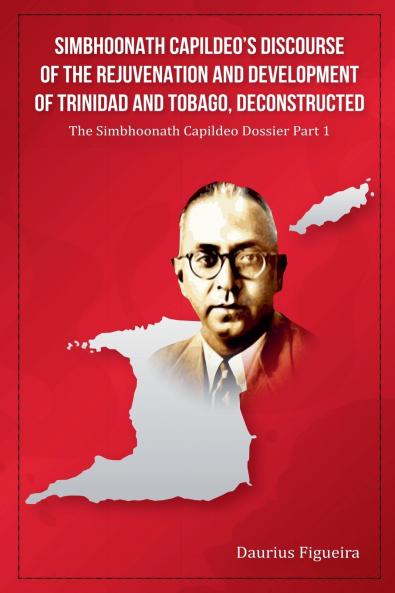 Simbhoonath Capildeo's Discourse of the Rejuvenation and Development of Trinidad and Tobago Deconstructed