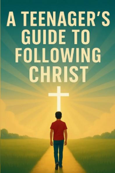 A Teenager's Guide to Following Christ