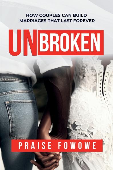 UNBROKEN - HOW COUPLES CAN BUILD  MARRIAGES THAT LAST FOREVER