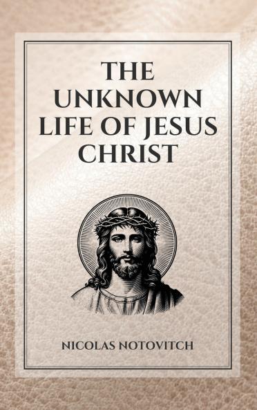 The Unknown Life of Jesus Christ