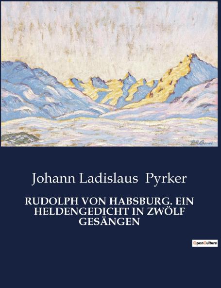 RUDOLPH VON HABSBURG. EIN HELDENGEDICHT IN ZWÖLF GESÄNGEN