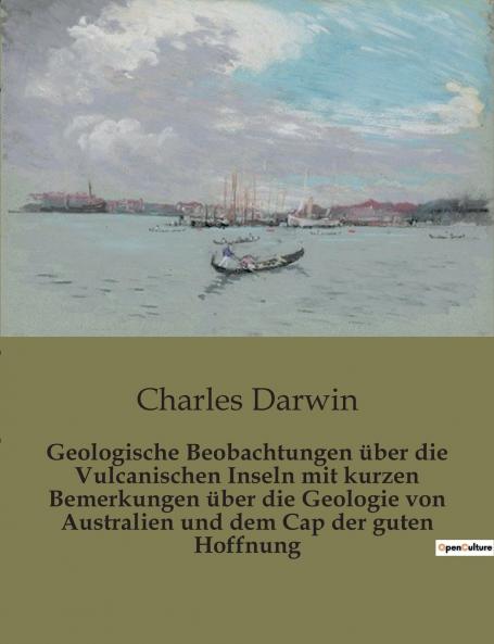Geologische Beobachtungen über die Vulcanischen Inseln mit kurzen Bemerkungen über die Geologie von Australien und dem Cap der guten Hoffnung