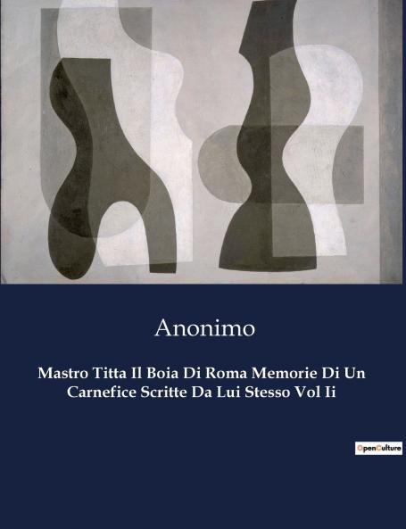 Mastro Titta Il Boia Di Roma Memorie Di Un Carnefice Scritte Da Lui Stesso Vol Ii
