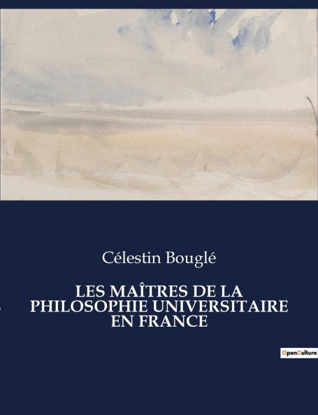 LES MAÎTRES DE LA PHILOSOPHIE UNIVERSITAIRE EN FRANCE