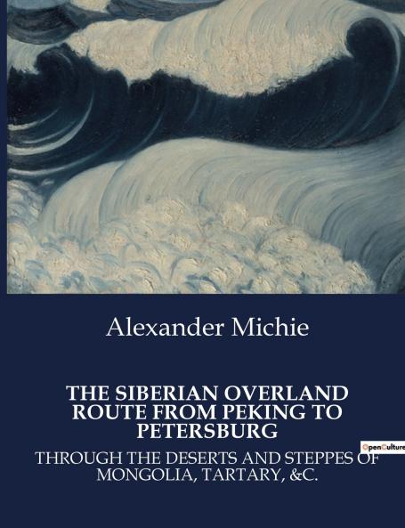 THE SIBERIAN OVERLAND ROUTE FROM PEKING TO PETERSBURG