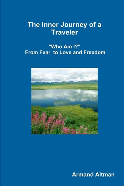 The Inner Journey of a Traveler - Who Am I? - From Fear  to Love and Freedom