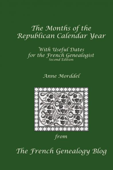 The Months of the Republican Calendar Year With Useful Dates for the French Genealogist Second Edition