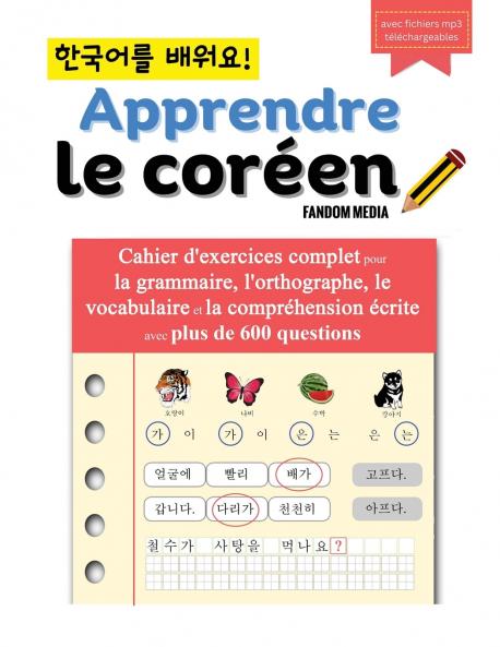 Apprendre le coréen - Cahier d'exercices complet pour la grammaire l'orthographe le vocabulaire et la compréhension écrite avec plus de 600 questions