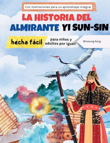 La storia dell'ammiraglio Yi Sun-sin resa facile - La storia di un eroe coreano per bambini e adulti! Con illustrazioni per un apprendimento completo