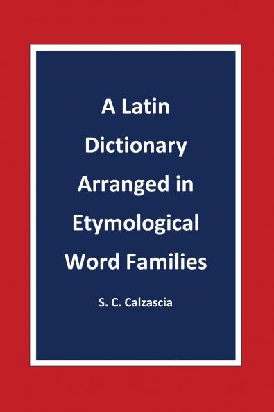 A Latin Dictionary Arranged in Etymological Word Families