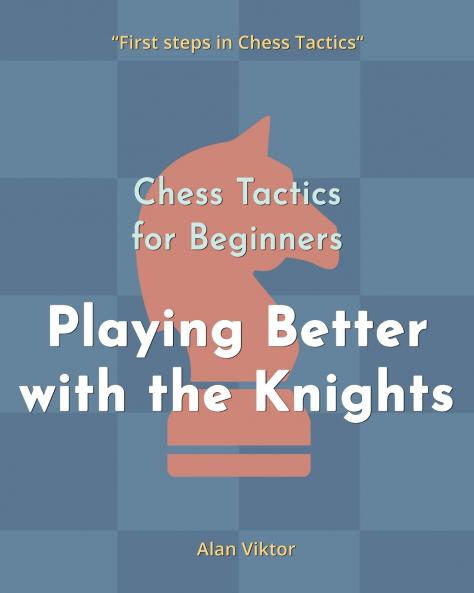 Chess Tactics for Beginners Playing Better with the Knights