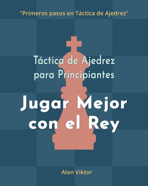 Táctica de Ajedrez para Principiantes Jugar Mejor con el Rey