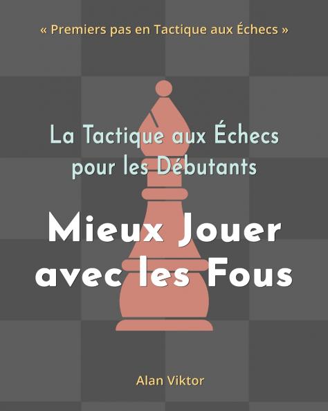La Tactique aux Échecs pour les Débutants Mieux Jouer avec les Fous