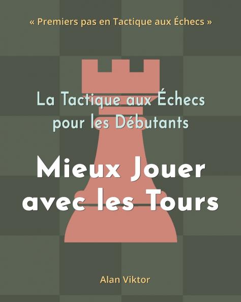 La Tactique aux Échecs pour les Débutants Mieux Jouer avec les Tours