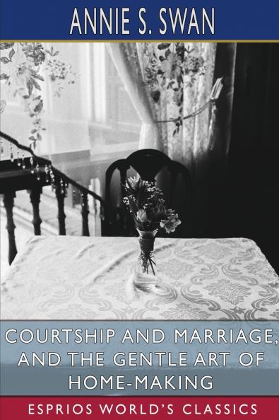 Courtship and Marriage and the Gentle Art of Home-Making (Esprios Classics)