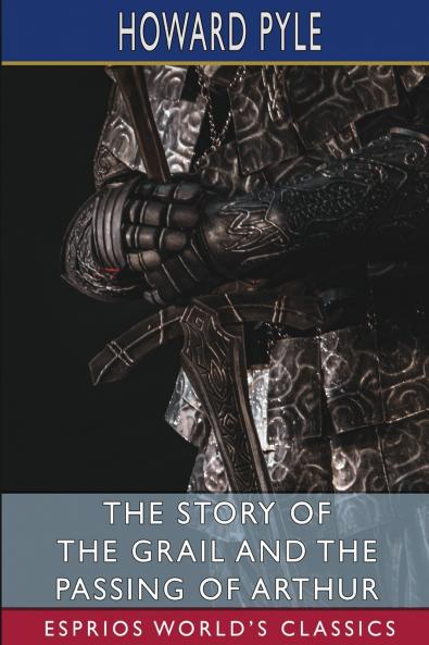 The Story of the Grail and the Passing of Arthur (Esprios Classics)