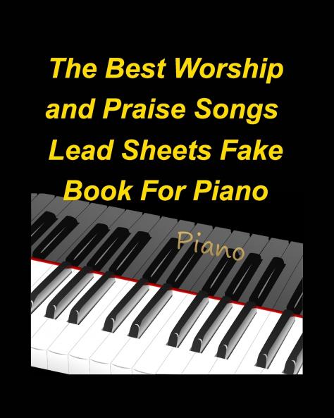 The Best Worship and Praise Songs Lead Sheets Fake Book For Piano