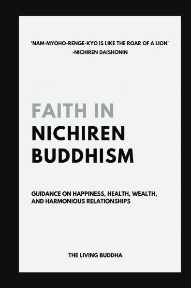 Faith in Nichiren Buddhism-Guidance on Happiness Health Wealth and Harmonious Relationships