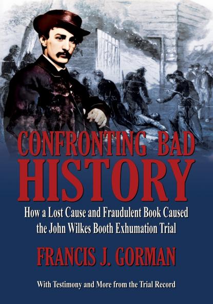 Confronting Bad History -- How a Lost Cause and Fraudulent Book Caused the John Wilkes Booth Exhumation Trial