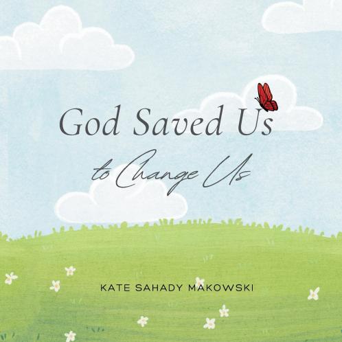 God Saved Us to Change Us