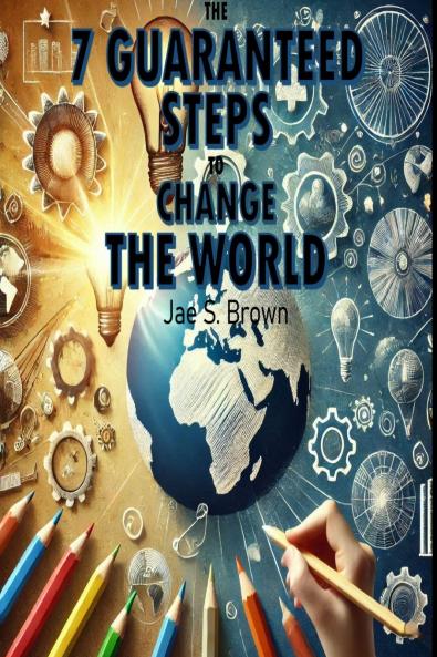 The 7 Guaranteed Steps to Change the World