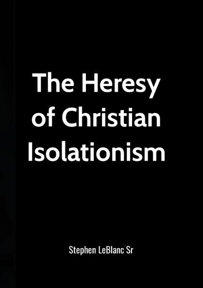 The Heresy of Christian Isolationism!