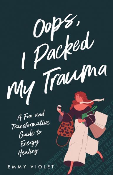 Oops I Packed My  Trauma A Fun and Transformative  Guide to Energy Healing