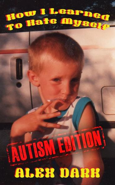 How I Learned To Hate Myself (Autism Edition)