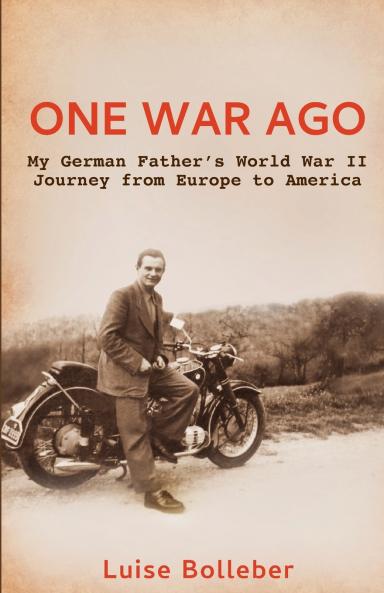 One War Ago - My German Father's Journey from Europe to America