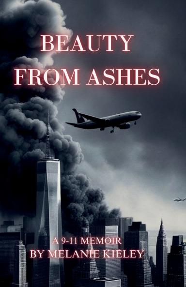 Beauty From Ashes A 9/11 Memoir