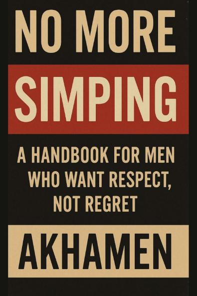 No More Simping - A Handbook for men who want respect not regret