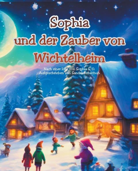 Sophia und der Zauber von Wichtelheim | 31 Wichtelgeschichten zum Vorlesen und für Erstleser | Weihnachtsgeschichte zum Vorlesen und Selberlesen