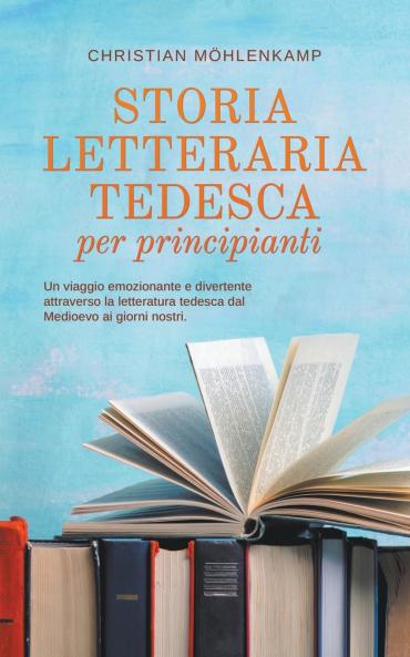 Storia letteraria tedesca per principianti Un viaggio emozionante e divertente attraverso la letteratura tedesca dal Medioevo ai giorni nostri.