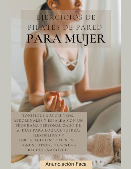Ejercicios de Pilates de Pared  para Mujer Tonifique sus glúteos abdominales y espalda con un programa personalizado de 30 días para lograr fuerza flexibilidad y fortalecimiento mental