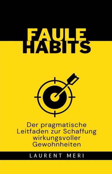 FAULE HABITS - Der pragmatische Leitfaden zur Schaffung wirkungsvoller Gewohnheiten