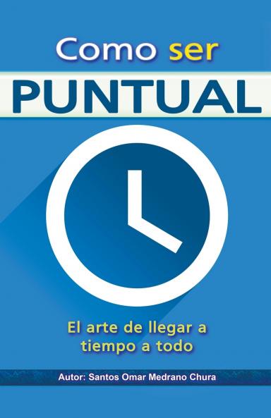 Como ser puntual. El arte de llegar a tiempo a todo.