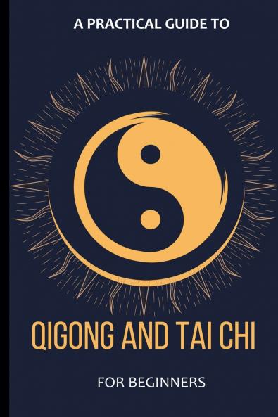 A Practical Guide To Qigong And Tai Chi For Beginners