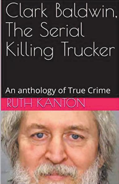 Clark Baldwin The Serial Killing Trucker