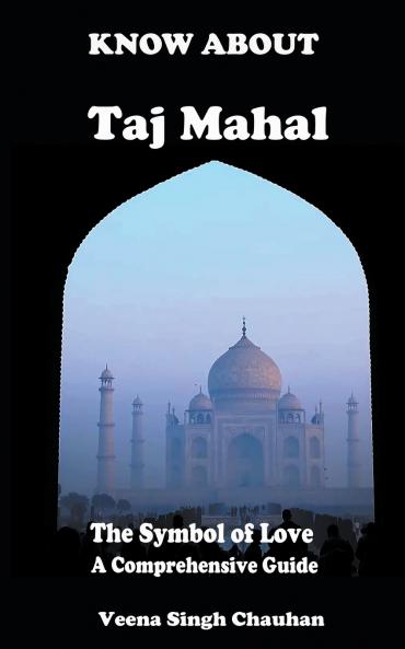 Know About Taj Mahal - The Symbol of Love - A Comprehensive Guide