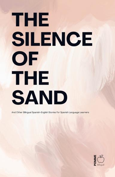 The Silence Of The Sand And Other Bilingual Spanish-English Stories for Spanish Language Learners